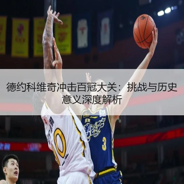 德约科维奇冲击百冠大关：挑战与历史意义深度解析